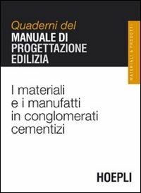 I materiali e i manufatti in conglomerati cementizi. Quaderni del manuale di progettazione edilizia  - Libro Hoepli 2004, Quaderni MPE | Libraccio.it