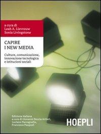 Capire i New Media. Culture, comunicazione, innovazione tecnologica e istituzioni sociali  - Libro Hoepli 2007, Scienze della comunicazione | Libraccio.it