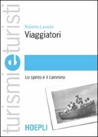 Viaggiatori. Lo spirito e il cammino - Roberto Lavarini - Libro Hoepli 2005, Turismi e turisti | Libraccio.it