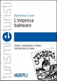 L' impresa balneare. Storia, evoluzione e futuro del turismo di mare - Bartolomeo Corsini - Libro Hoepli 2004, Turismi e turisti | Libraccio.it