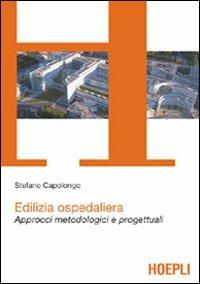 Edilizia ospedaliera. Approcci metodologici e progettuali - Stefano Capolongo - Libro Hoepli 2006, Architettura | Libraccio.it