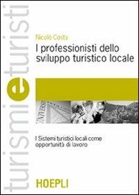 I professionisti dello sviluppo turistico locale - Nicolò Costa - Libro Hoepli 2005, Turismi e turisti | Libraccio.it
