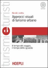 Approcci visuali di turismo urbano. Il tempo del viaggio, il tempo dello sguardo. Con DVD - Nicolò Leotta - Libro Hoepli 2005, Turismi e turisti | Libraccio.it