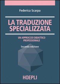 La traduzione specializzata. Un approccio didattico professionale - Federica Scarpa - Libro Hoepli 2008, Traduttologia | Libraccio.it