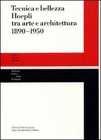 Tecnica e bellezza Hoepli tra arte e architettura 1890-1950  - Libro Hoepli 2008, Editoria | Libraccio.it