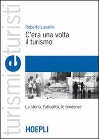 C'era una volta il turismo - Roberto Lavarini - Libro Hoepli 2009, Turismi e turisti | Libraccio.it