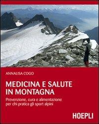 Medicina e salute in montagna. Prevenzione, cura e alimentazione per chi pratica gli sport alpini - Annalisa Cogo - Libro Hoepli 2009, Montagna | Libraccio.it