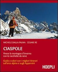 Ciaspole. Vivere la montagna d'inverno con le racchette da neve - Michele Dalla Palma, Cesare Re - Libro Hoepli 2010, Montagna | Libraccio.it