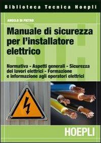 Manuale di sicurezza per l'installatore elettrico - Angelo Di Pietro - Libro Hoepli 2010, Biblioteca Tecnica Hoepli | Libraccio.it