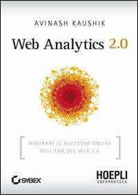 Web Analytics 2.0. Misurare il successo online nell'era del web 2.0 - Avinash Kaushik - Libro Hoepli 2010, WebPro+ | Libraccio.it