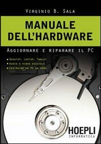 Manuale dell'hardwar. Aggiornare e riparare il pc - Virginio B. Sala - Libro Hoepli 2010, Hoepli informatica | Libraccio.it
