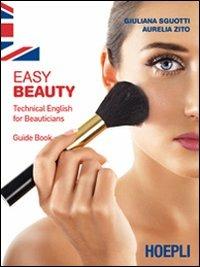 Easy beauty. Technical English for beauticians. Guide book - G. Sguotti, A. Zito - Libro Hoepli 2011 | Libraccio.it