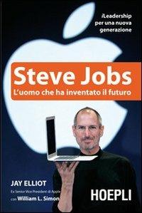 Steve Jobs. L'uomo che ha inventato il futuro - Jay Elliot, William L. Simon - Libro Hoepli 2011, Business & technology | Libraccio.it