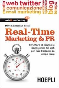 Real-Time Marketing & PR. Sfruttare al meglio le nuove sfide del web per fare business in tempo reale - David Meerman Scott - Libro Hoepli 2011, Web & marketing 2.0 | Libraccio.it