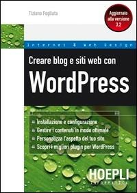 Creare blog e siti web con WordPress - Tiziano Fogliata - Libro Hoepli 2011, Internet e web design | Libraccio.it