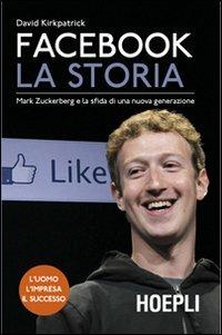Facebook. La storia. Mark Zuckerberg e la sfida di una nuova generazione - David Kirkpatrick - Libro Hoepli 2011, Marketing e management | Libraccio.it