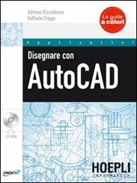 Disegnare con AutoCAD - Adriano Riccadonna, Raffaele Crippa - Libro Hoepli 2011, Applicativi | Libraccio.it