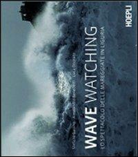 Wave watching. Lo spettacolo delle mareggiate in Liguria - Stefano Gallino, Alessandro Benedetti, Luca Onorato - Libro Hoepli 2011 | Libraccio.it