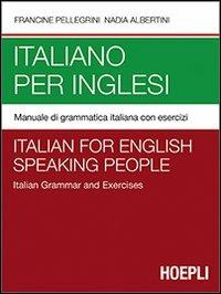 Italiano per inglesi. Manuale di grammatica italiana con esercizi - Francine Pellegrini, Nadia Albertini - Libro Hoepli 2013 | Libraccio.it