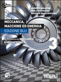 Meccanica, macchine ed energia. Articolazione meccanica e meccatronica. Ediz. blu. Vol. 3 - Giuseppe Anzalone, Paolo Bassignana, Giuseppe Brafa Musicoro - Libro Hoepli 2012, Tecnica per la scuola | Libraccio.it