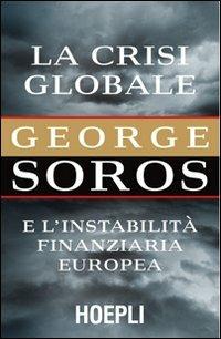 La crisi globale. E l'instabilità finanziaria europea - George Soros - Libro Hoepli 2012, Economia | Libraccio.it