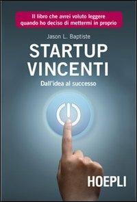 Start Up vincenti. Dall'idea al successo - Jason L. Baptiste - Libro Hoepli 2012, Business & technology | Libraccio.it