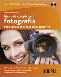 Manuale completo di fotografia. Dalla tecnica al linguaggio fotografico. Con CD-ROM - Enrico Maddalena - Libro Hoepli 2012 | Libraccio.it