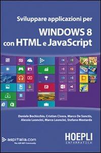 Sviluppare applicazioni per Windows 8 con HTML e javascript - Daniele Bochicchio - Libro Hoepli 2013, Informatica generale e sistemi operativi | Libraccio.it