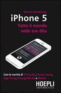 IPhone 5. Tutto il mondo nelle tue dita - Simone Gambirasio - Libro Hoepli 2012, Hoepli informatica | Libraccio.it