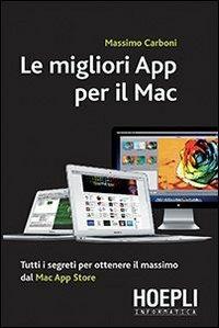 Le migliori App per il Mac. Tutti i segreti per ottenere il massimo dal Mac App Store - Massimo Carboni - Libro Hoepli 2013, Hoepli informatica | Libraccio.it