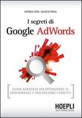 I segreti di Google AdWords. Guida avanzata per ottimizzare le performance e moltiplicare i profitti