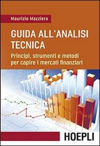 Guida all'analisi tecnica. Principi, strumenti e metodi per capire i mercati finanziari - Maurizio Mazziero - Libro Hoepli 2014 | Libraccio.it