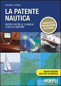 La patente nautica. Entro e oltre le 12 miglia a vela e a motore - Massimo Caimmi - Libro Hoepli 2014, Nautica | Libraccio.it