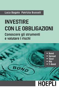 Investire con le obbligazioni. Conoscere gli strumenti e valutare i rischi - Luca Bagato, Patrizia Bussoli - Libro Hoepli 2014, Finanza | Libraccio.it