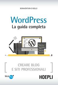 Wordpress. La guida completa. Creare blog e siti professionali - Bonaventura Di Bello - Libro Hoepli 2014, WebPro+ | Libraccio.it