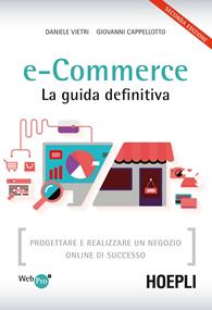 E-commerce. La guida definitiva. Progettare e realizzare un negozio online di successo - Daniele Vietri, Giovanni Cappellotto - Libro Hoepli 2015, WebPro+ | Libraccio.it
