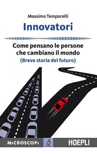 Innovatori. Come pensano le persone che cambiano il mondo (Breve storia del futuro) - Massimo Temporelli - Libro Hoepli 2015, Microscopi | Libraccio.it