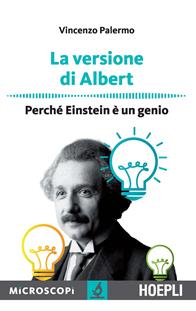 La versione di Albert. Perché Einstein è un genio - Vincenzo Palermo - Libro Hoepli 2015, Microscopi | Libraccio.it