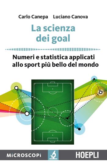 La scienza dei goal. Numeri e statistica applicati allo sport più bello del mondo - Carlo Canepa, Luciano Canova - Libro Hoepli 2016, Microscopi | Libraccio.it