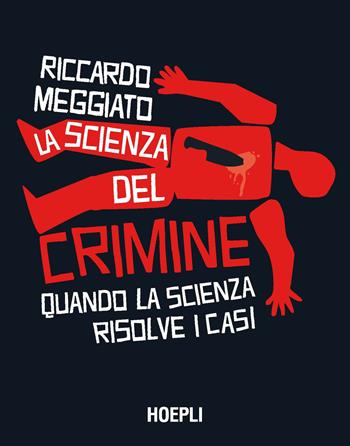 La scienza del crimine. Quando la scienza risolve i casi - Riccardo Meggiato - Libro Hoepli 2021, Fotografia digitale pro | Libraccio.it