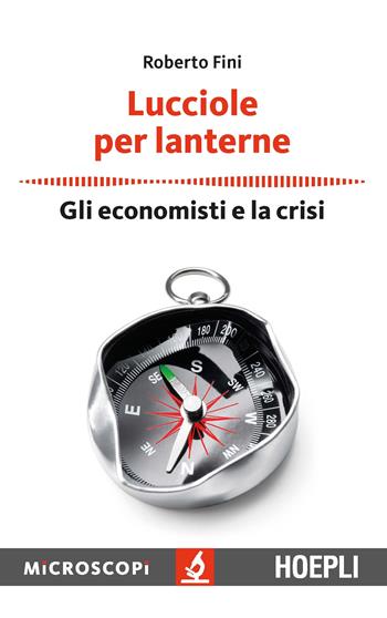 Lucciole per lanterne. Gli economisti e la crisi - Roberto Fini - Libro Hoepli 2016, Microscopi | Libraccio.it