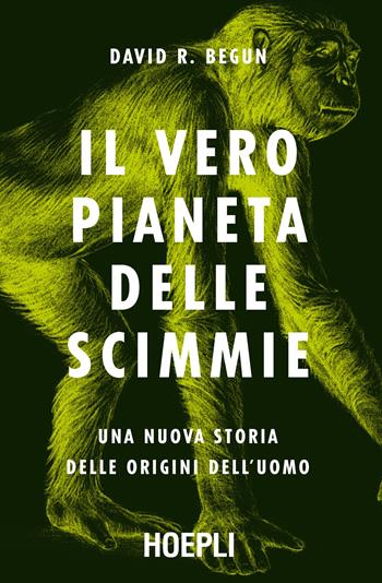 Il vero pianeta delle scimmie. Una nuova storia delle origini dell'uomo - David R. Begun - Libro Hoepli 2016 | Libraccio.it