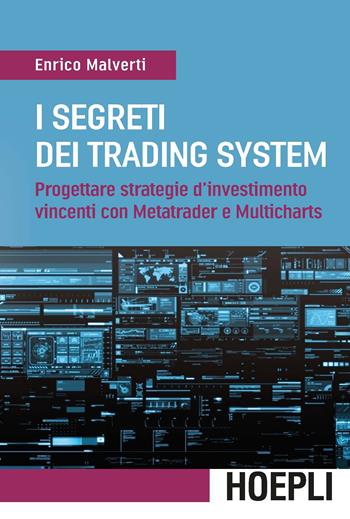 I segreti dei trading system. Progettare strategie d'investimento vincenti con Metatrader e Multicharts - Enrico Malverti - Libro Hoepli 2016, Economia | Libraccio.it