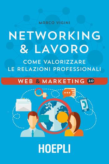 Networking & lavoro. Come valorizzare le relazioni professionali - Marco Vigini - Libro Hoepli 2016, Web & marketing 2.0 | Libraccio.it