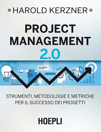 Project management 2.0. Strumenti, metodologie e metriche per il successo dei progetti - Harold Kerzner - Libro Hoepli 2017, Marketing e management | Libraccio.it