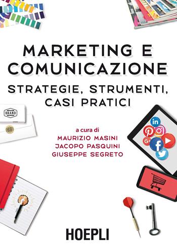Marketing e comunicazione. Strategie, strumenti, casi pratici - PASQUINI JACOPO, SEGRETO GIUSEPPE - Libro Hoepli 2017, Marketing e management | Libraccio.it