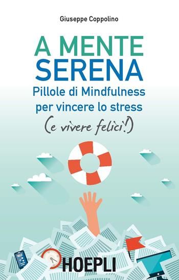 A mente serena. Pillole di mindfulness per vincere lo stress (e vivere felici!) - Giuseppe Coppolino - Libro Hoepli 2017, Lifestyle | Libraccio.it
