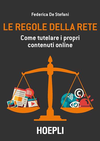 Le regole della rete. Come tutelare i propri contenuti online - Federica De Stefani - Libro Hoepli 2017, Web & marketing 2.0 | Libraccio.it