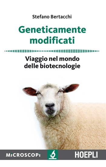 Geneticamente modificati. Viaggio nel mondo delle biotecnologie - Stefano Bertacchi - Libro Hoepli 2017, Microscopi | Libraccio.it