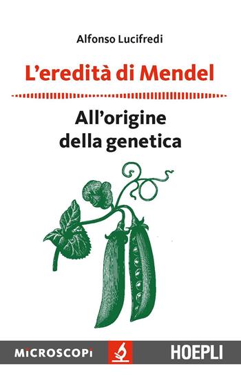 L' eredità di Mendel. All'origine della genetica - Alfonso Lucifredi - Libro Hoepli 2018, Microscopi | Libraccio.it